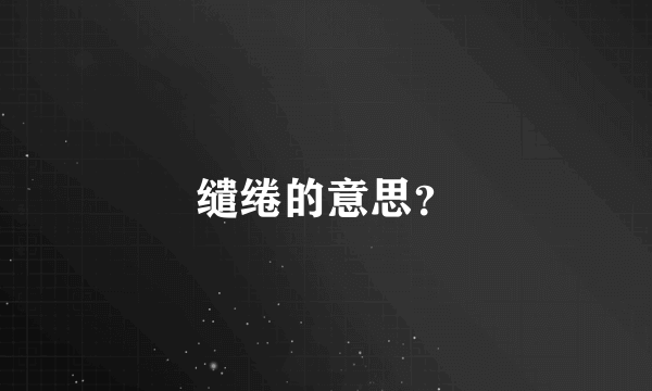 缱绻的意思？