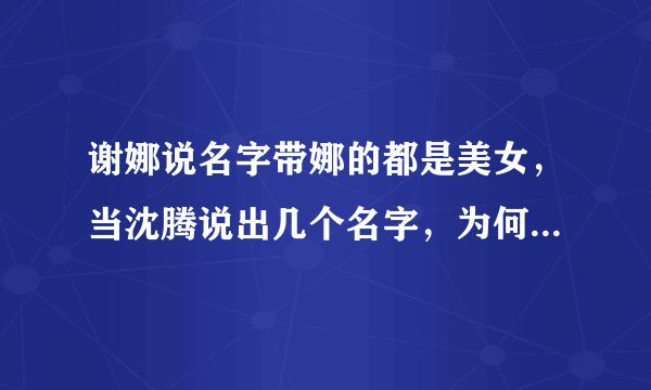 谢娜说名字带娜的都是美女，当沈腾说出几个名字，为何都笑喷了？