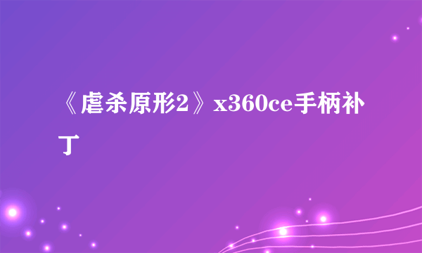 《虐杀原形2》x360ce手柄补丁