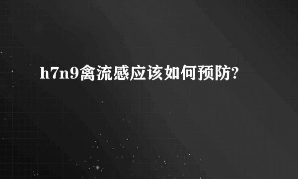 h7n9禽流感应该如何预防?