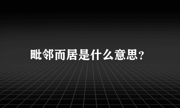 毗邻而居是什么意思？