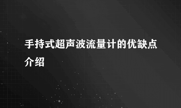 手持式超声波流量计的优缺点介绍