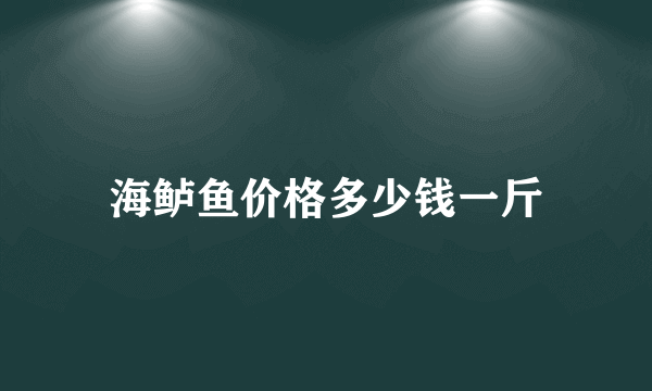 海鲈鱼价格多少钱一斤