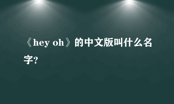 《hey oh》的中文版叫什么名字？