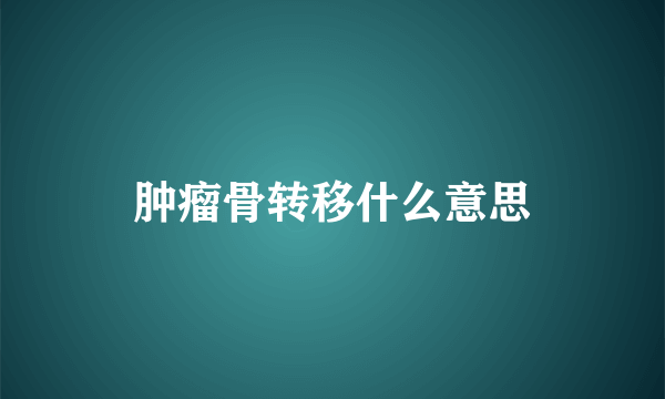 肿瘤骨转移什么意思