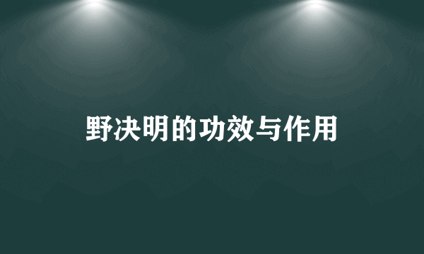 野决明的功效与作用