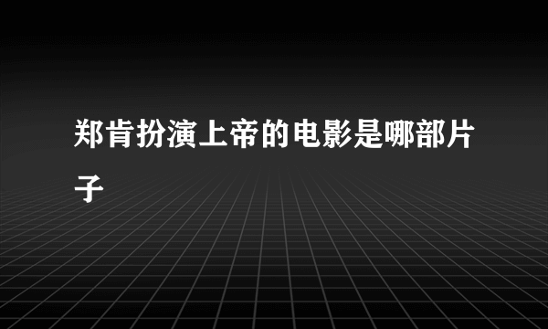 郑肯扮演上帝的电影是哪部片子