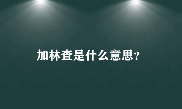 加林查是什么意思？