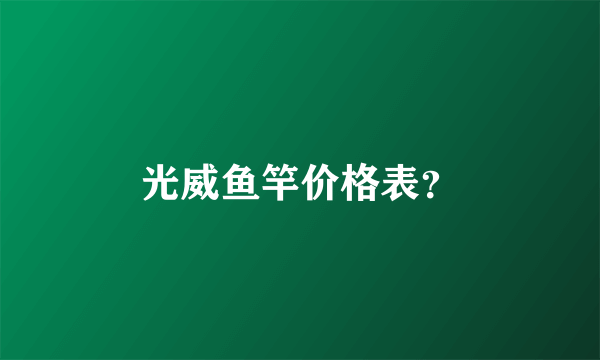 光威鱼竿价格表？