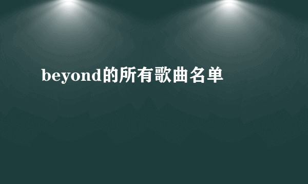 beyond的所有歌曲名单