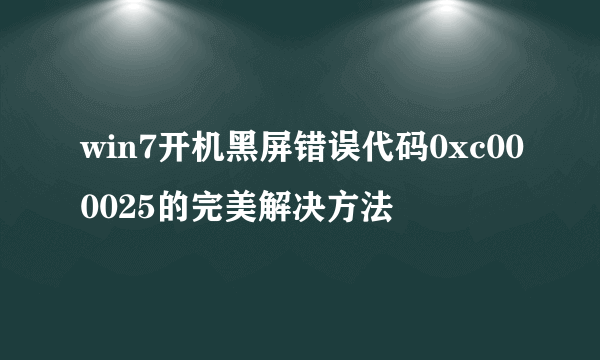 win7开机黑屏错误代码0xc000025的完美解决方法