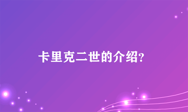 卡里克二世的介绍？