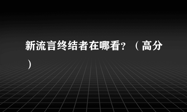 新流言终结者在哪看？（高分）