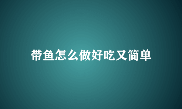 带鱼怎么做好吃又简单