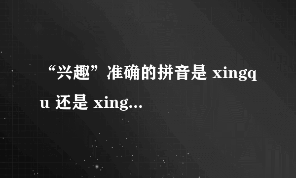 “兴趣”准确的拼音是 xingqu 还是 xingqv ?