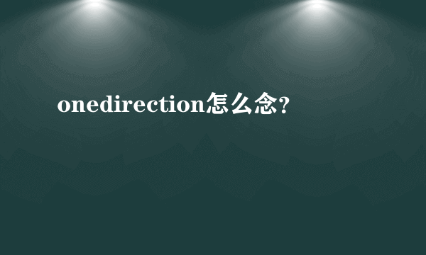 onedirection怎么念？