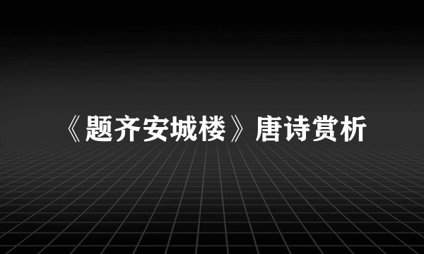 《题齐安城楼》唐诗赏析