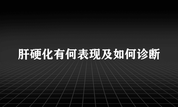 肝硬化有何表现及如何诊断