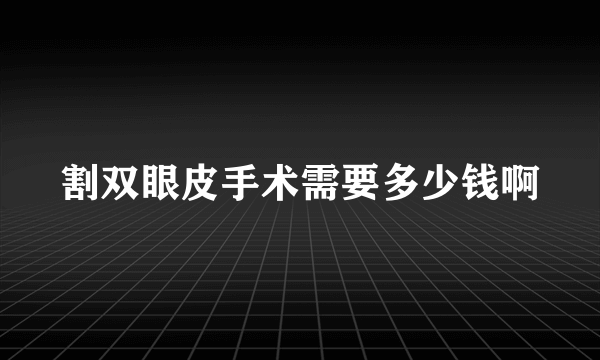 割双眼皮手术需要多少钱啊