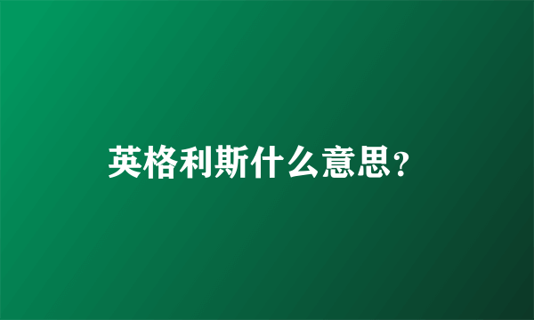 英格利斯什么意思？