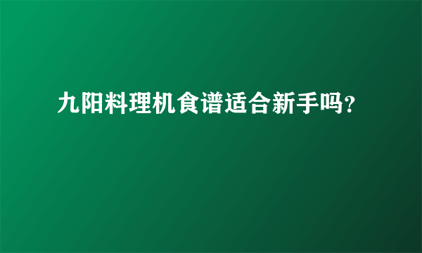 九阳料理机食谱适合新手吗？