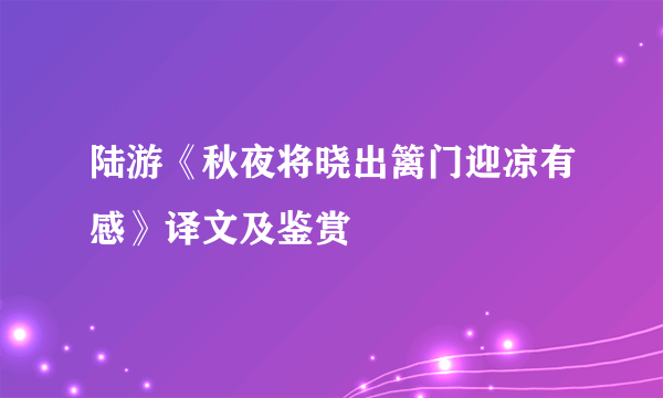 陆游《秋夜将晓出篱门迎凉有感》译文及鉴赏