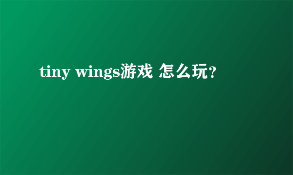 tiny wings游戏 怎么玩？