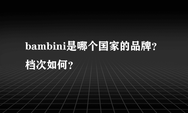 bambini是哪个国家的品牌？档次如何？