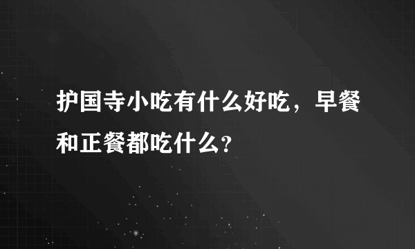 护国寺小吃有什么好吃，早餐和正餐都吃什么？