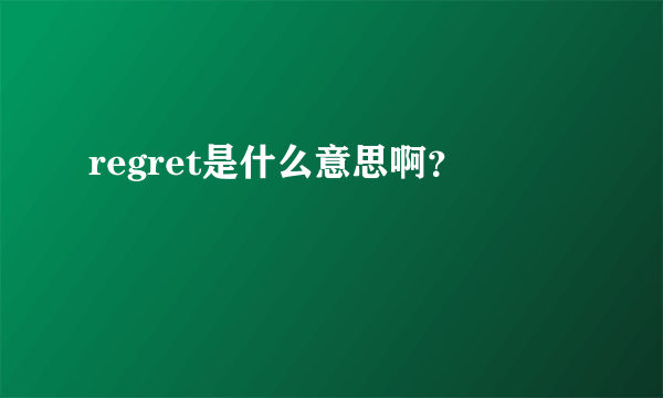 regret是什么意思啊？