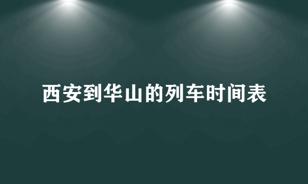 西安到华山的列车时间表