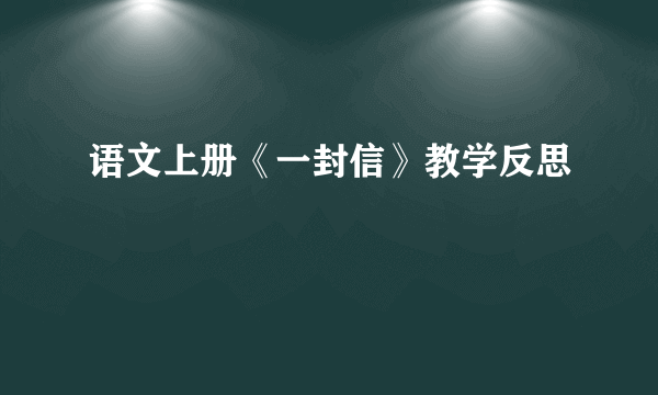 语文上册《一封信》教学反思