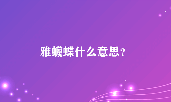 雅蠛蝶什么意思？