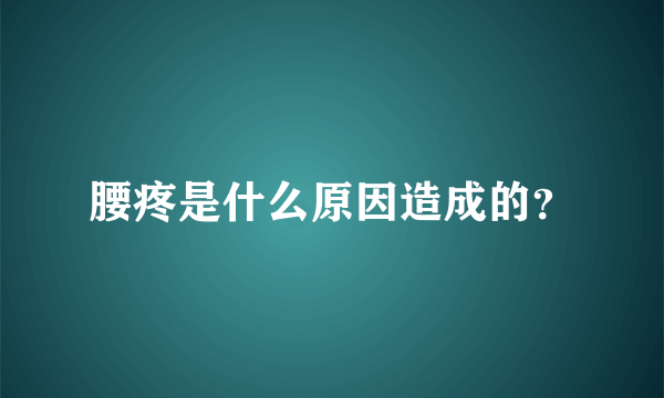 腰疼是什么原因造成的？