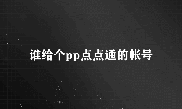 谁给个pp点点通的帐号