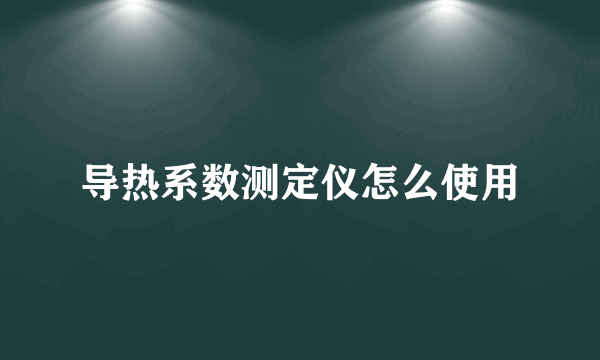 导热系数测定仪怎么使用