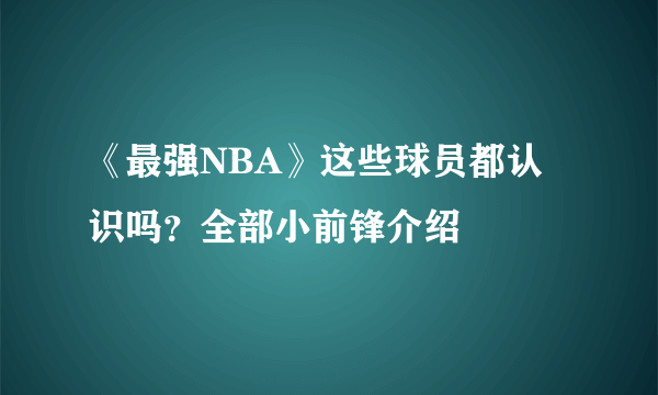 《最强NBA》这些球员都认识吗？全部小前锋介绍