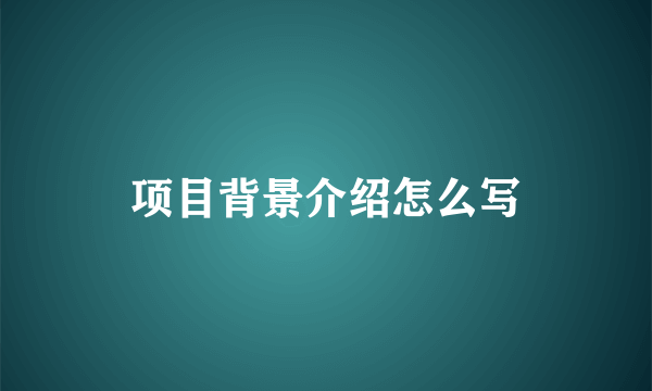 项目背景介绍怎么写