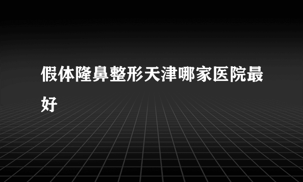 假体隆鼻整形天津哪家医院最好