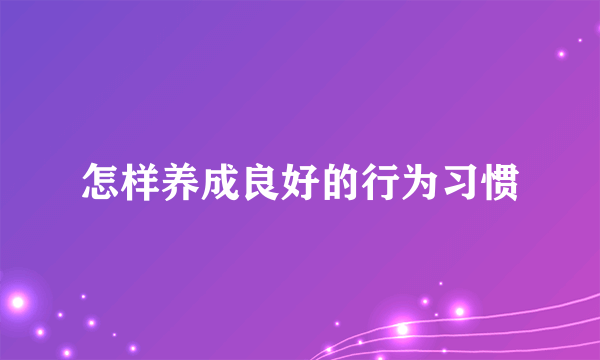 怎样养成良好的行为习惯