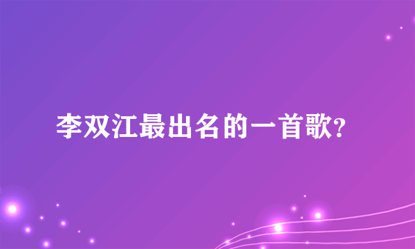 李双江最出名的一首歌？