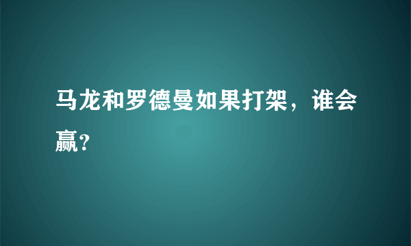 马龙和罗德曼如果打架，谁会赢？