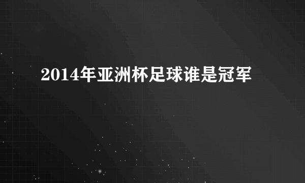 2014年亚洲杯足球谁是冠军