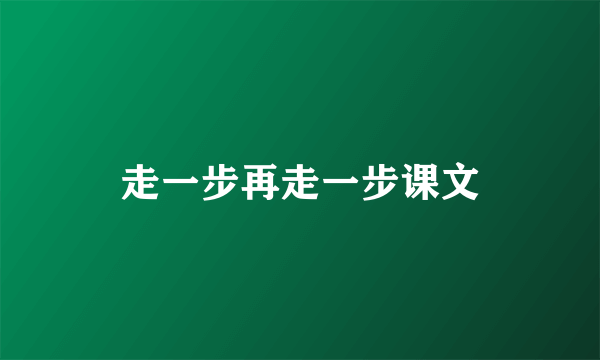 走一步再走一步课文