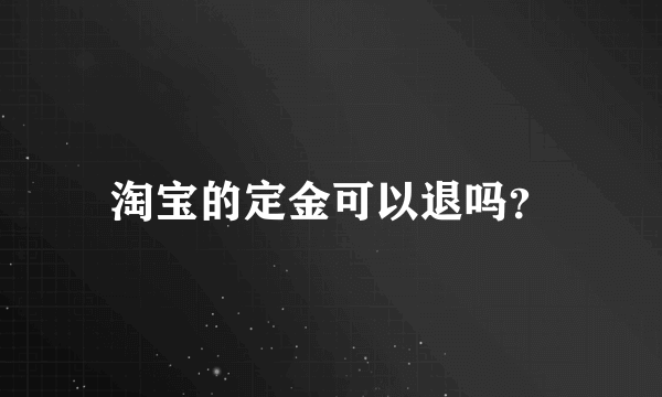 淘宝的定金可以退吗？