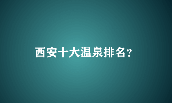 西安十大温泉排名？