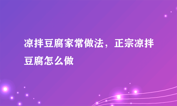 凉拌豆腐家常做法，正宗凉拌豆腐怎么做