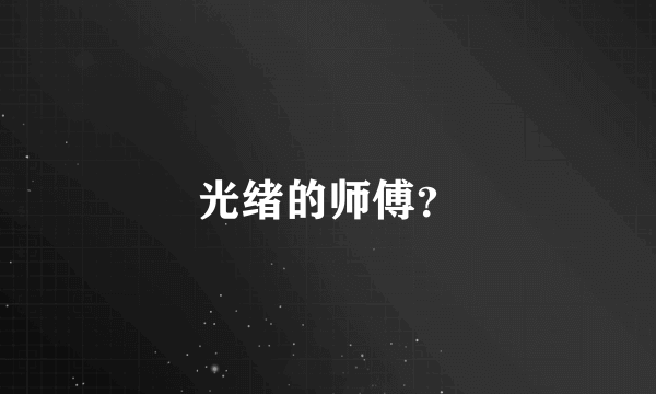 光绪的师傅？