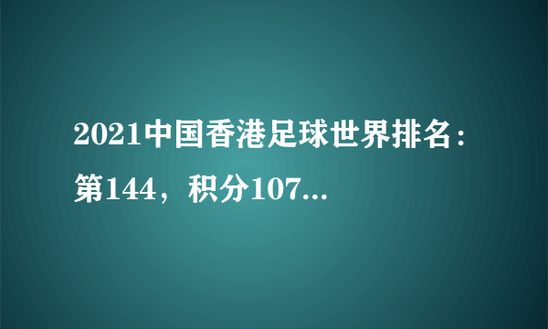 2021中国香港足球世界排名：第144，积分1072(附队员名单)