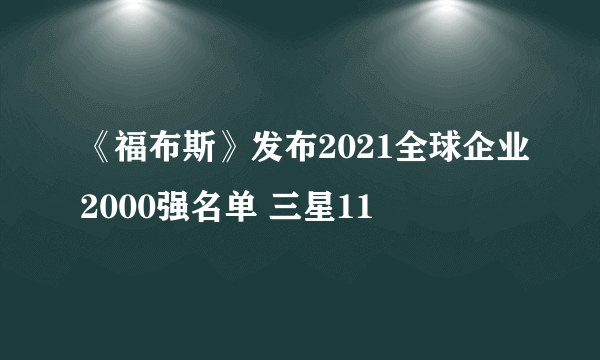 《福布斯》发布2021全球企业2000强名单 三星11